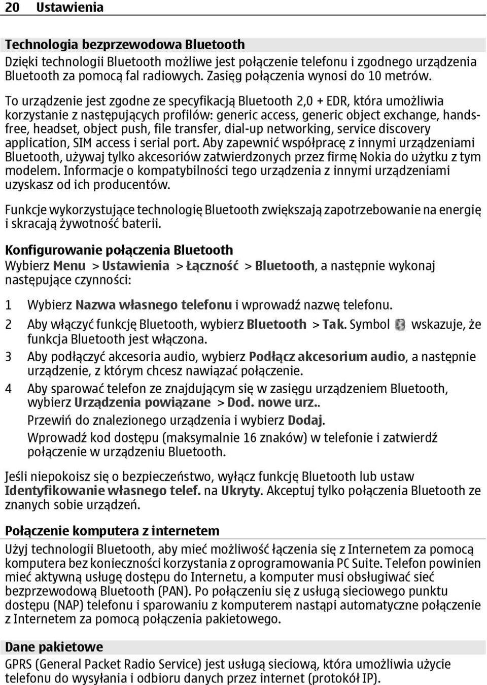 To urządzenie jest zgodne ze specyfikacją Bluetooth 2,0 + EDR, która umożliwia korzystanie z następujących profilów: generic access, generic object exchange, handsfree, headset, object push, file