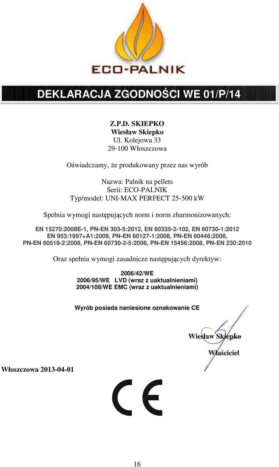 norm zharmonizowanych: EN 15270:2008E-1, PN-EN 303-5:2012, EN 60335-2-102, EN 60730-1:2012 EN 953:1997+A1:2009, PN-EN 60127-1:2008, PN-EN 60446:2008, PN-EN 60519-2:2008, PN-EN