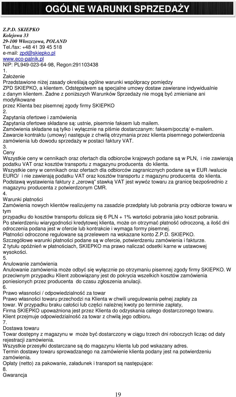 Żadne z poniższych Warunków Sprzedaży nie mogą być zmieniane ani modyfikowane przez Klienta bez pisemnej zgody firmy SKIEPKO 2.