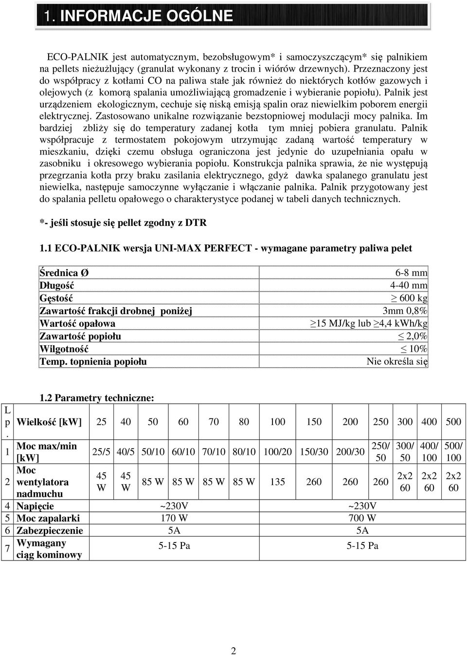 Palnik jest urządzeniem ekologicznym, cechuje się niską emisją spalin oraz niewielkim poborem energii elektrycznej. Zastosowano unikalne rozwiązanie bezstopniowej modulacji mocy palnika.