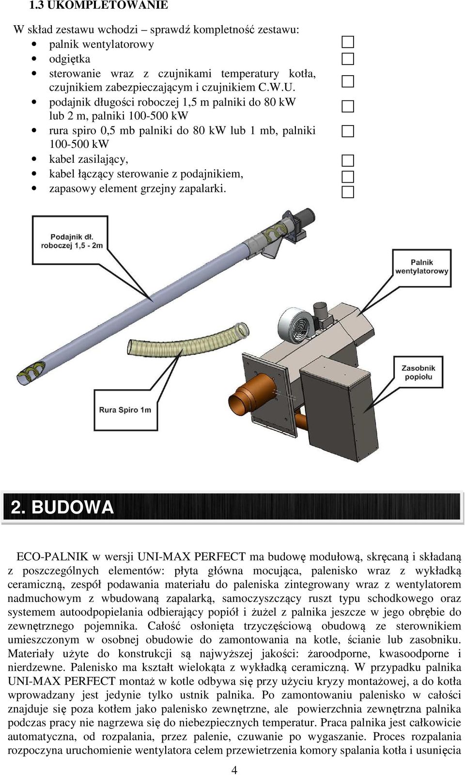 podajnik długości roboczej 1,5 m palniki do 80 kw lub 2 m, palniki 100-500 kw rura spiro 0,5 mb palniki do 80 kw lub 1 mb, palniki 100-500 kw kabel zasilający, kabel łączący sterowanie z podajnikiem,