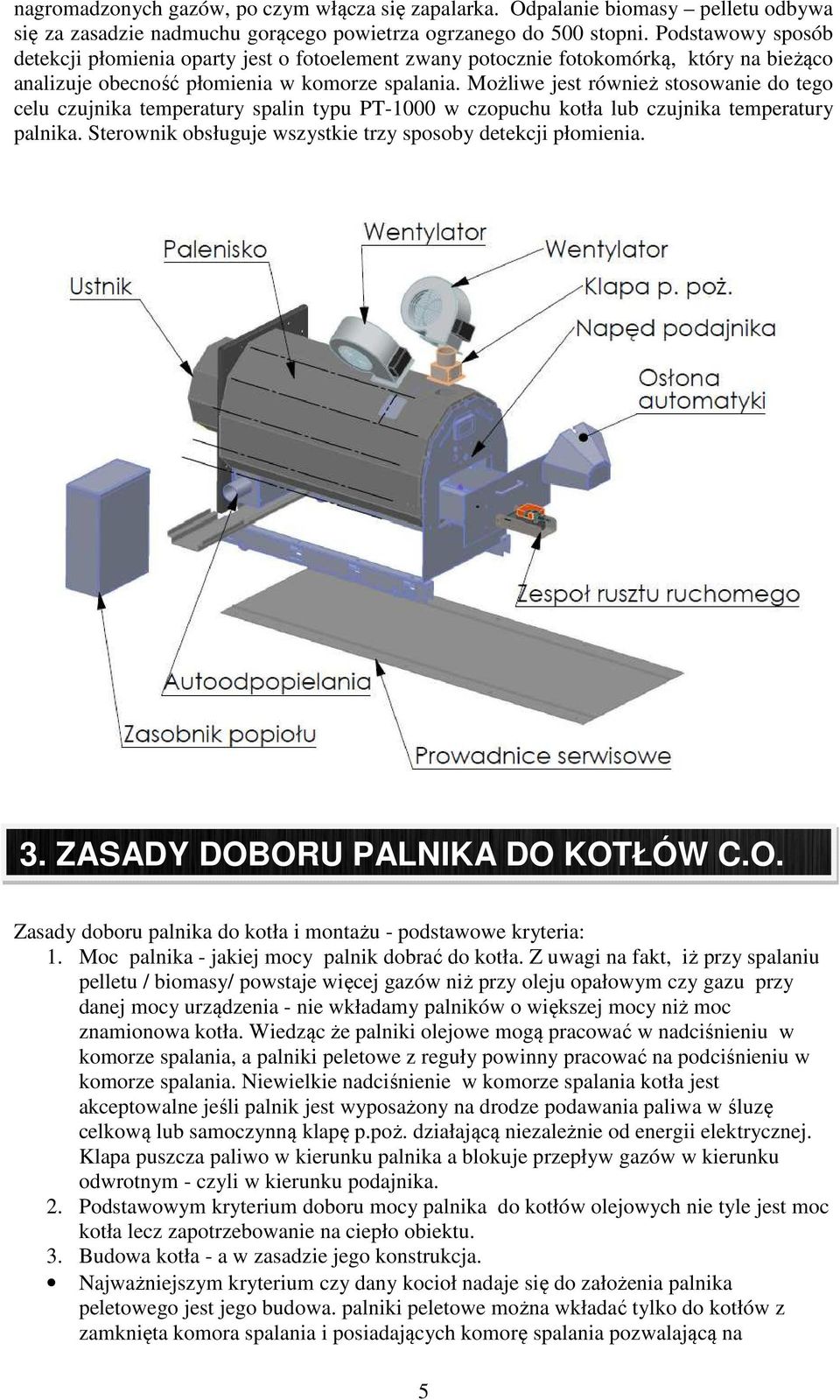 Możliwe jest również stosowanie do tego celu czujnika temperatury spalin typu PT-1000 w czopuchu kotła lub czujnika temperatury palnika. Sterownik obsługuje wszystkie trzy sposoby detekcji płomienia.