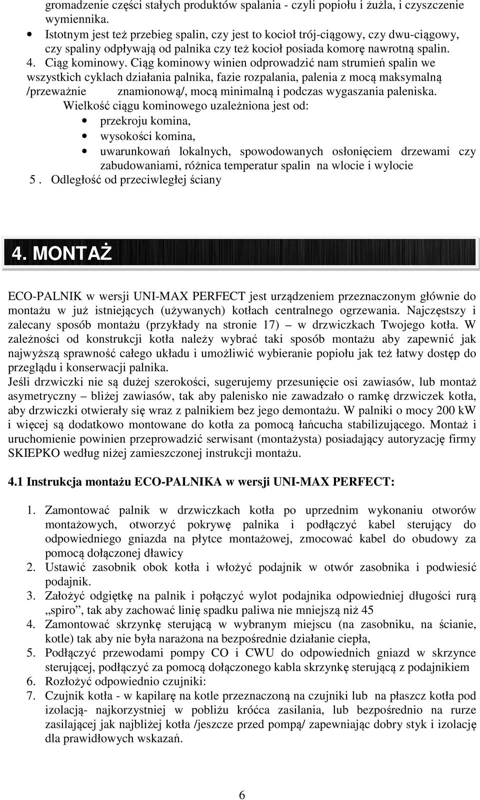 Ciąg kominowy winien odprowadzić nam strumień spalin we wszystkich cyklach działania palnika, fazie rozpalania, palenia z mocą maksymalną /przeważnie znamionową/, mocą minimalną i podczas wygaszania