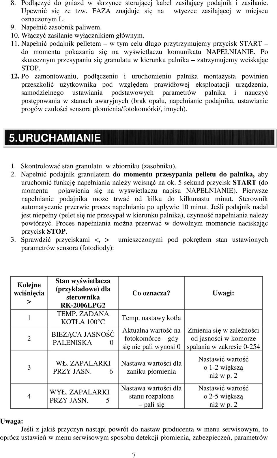 Po skutecznym przesypaniu się granulatu w kierunku palnika zatrzymujemy wciskając STOP. 12.