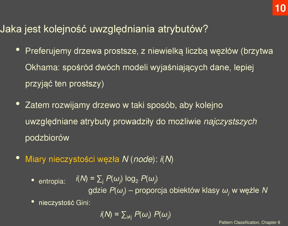 ten prostszy) Zatem rozwijamy drzewo w taki sposób, aby kolejno uwzględniane atrybuty prowadziły do możliwie najczystszych