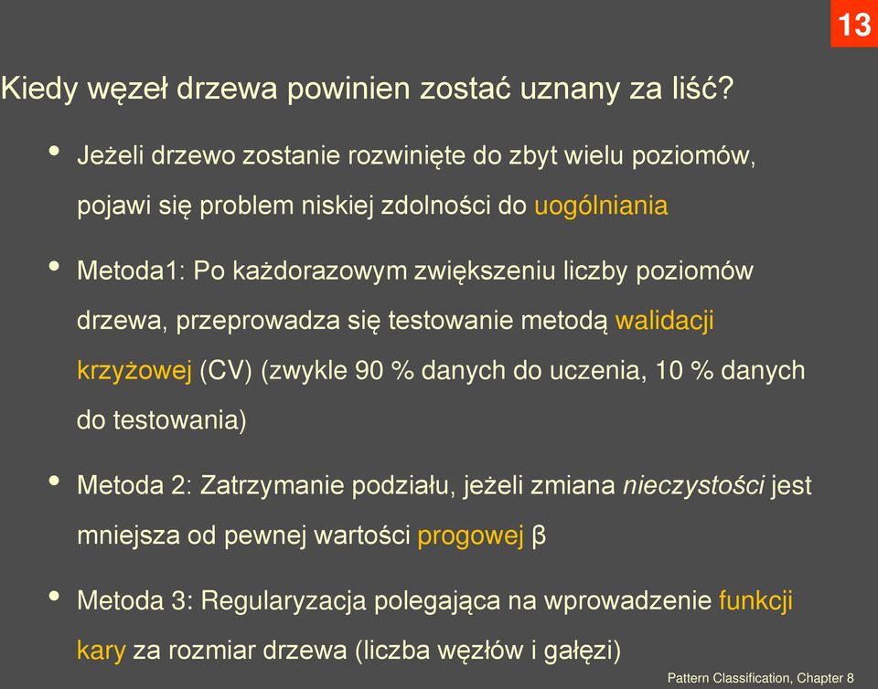 liczby poziomów drzewa, przeprowadza się testowanie metodą walidacji krzyżowej (CV) (zwykle 90 % danych do uczenia, 10 % danych do testowania)