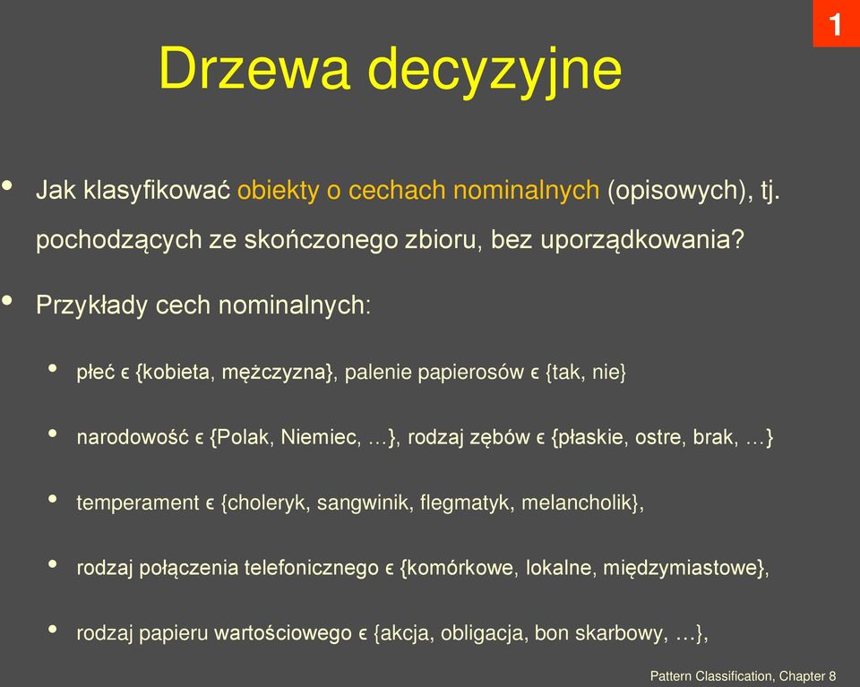 Przykłady cech nominalnych: płeć ϵ {kobieta, mężczyzna}, palenie papierosów ϵ {tak, nie} narodowość ϵ {Polak, Niemiec, }, rodzaj