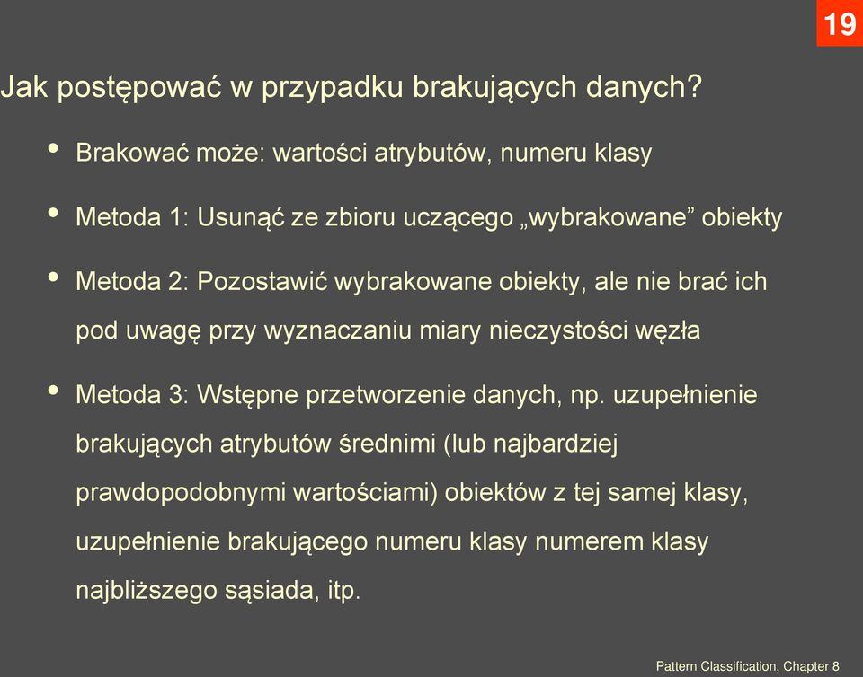 wybrakowane obiekty, ale nie brać ich pod uwagę przy wyznaczaniu miary nieczystości węzła Metoda 3: Wstępne przetworzenie danych, np.