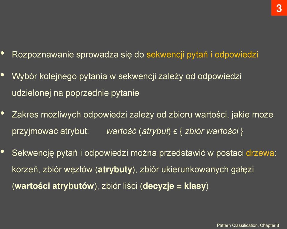 wartość (atrybut) ϵ { zbiór wartości } Sekwencję pytań i odpowiedzi można przedstawić w postaci drzewa: korzeń, zbiór