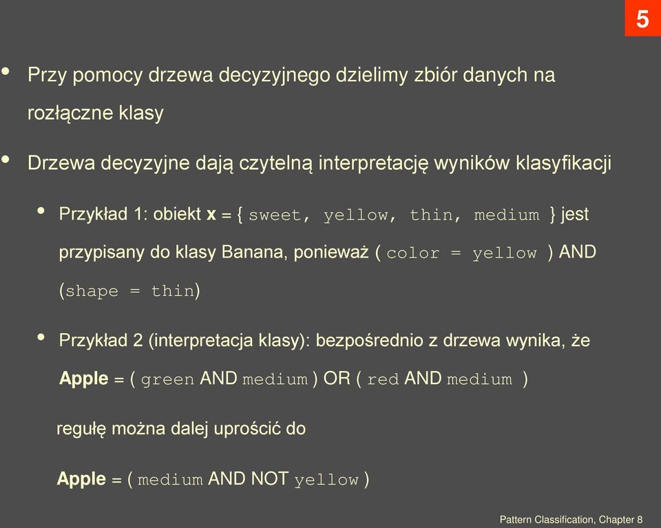 color = yellow ) AND (shape = thin) Przykład 2 (interpretacja klasy): bezpośrednio z drzewa wynika, że Apple = ( green AND
