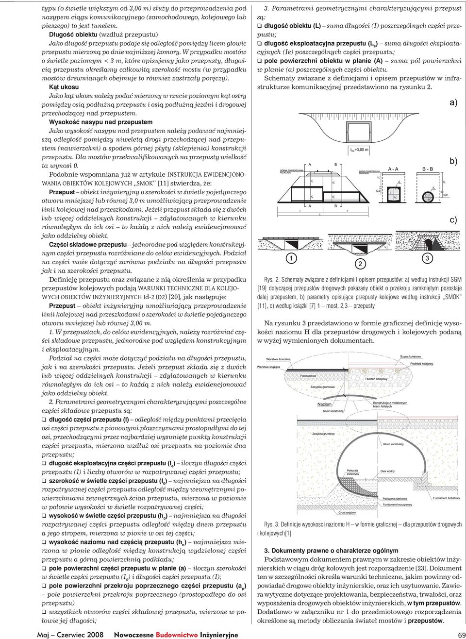 W przypadku mostów o świetle poziomym < 3 m, które opisujemy jako przepusty, długością przepustu określamy całkowitą szerokość mostu (w przypadku mostów drewnianych obejmuje to również zastrzały