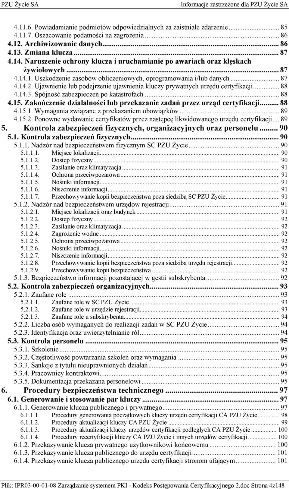 Ujawnienie lub podejrzenie ujawnienia kluczy prywatnych urzędu certyfikacji... 88 4.14.3. Spójność zabezpieczeń po katastrofach... 88 4.15.