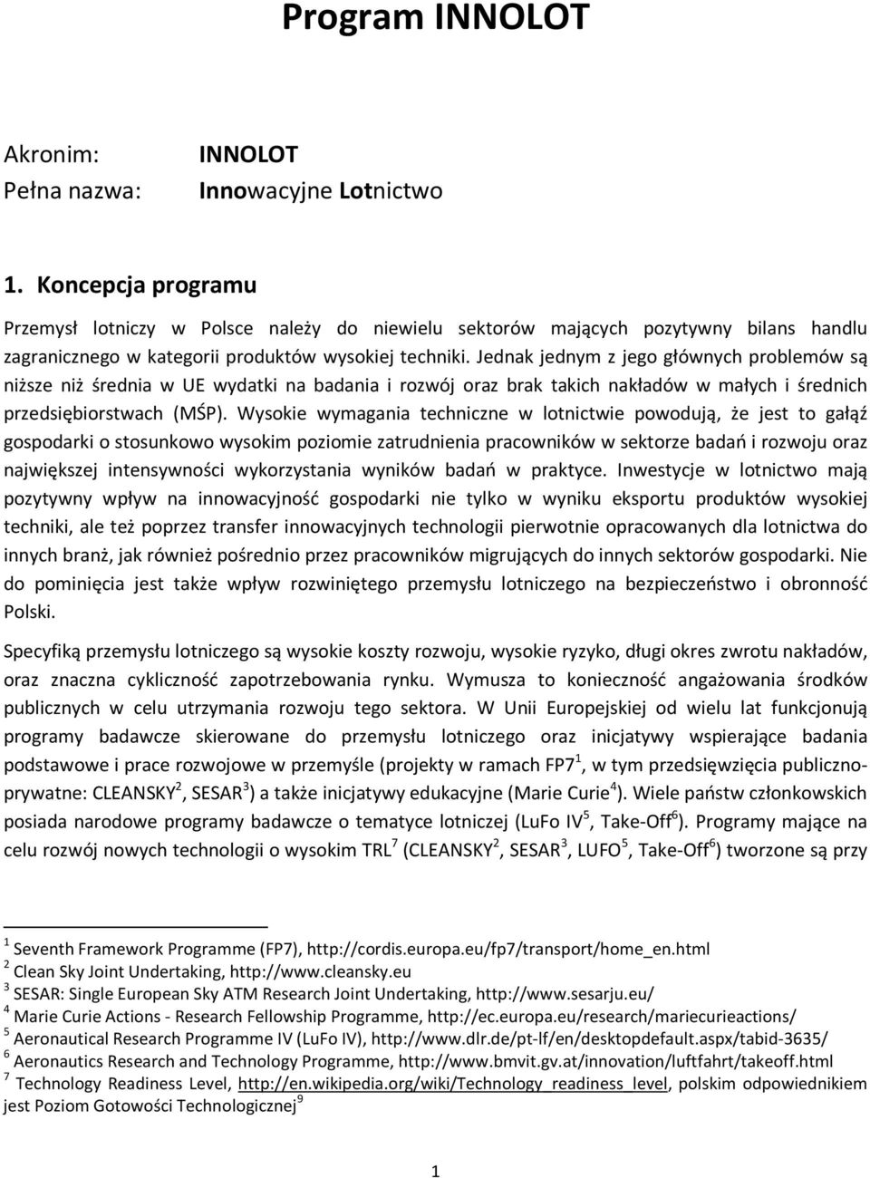 Jednak jednym z jego głównych problemów są niższe niż średnia w UE wydatki na badania i rozwój oraz brak takich nakładów w małych i średnich przedsiębiorstwach (MŚP).