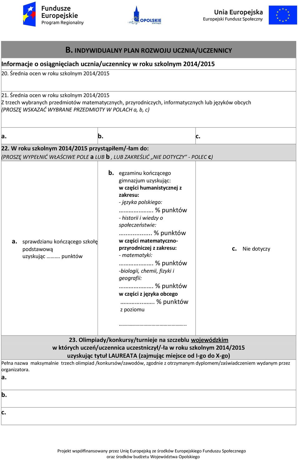 W roku szkolnym 2014/2015 przystąpiłem/-łam do: (PROSZĘ WYPEŁNIĆ WŁAŚCIWE POLE a LUB b, LUB ZAKREŚLIĆ NIE DOTYCZY - POLEC c) a. sprawdzianu kończącego szkołę podstawową uzyskując. punktów b.
