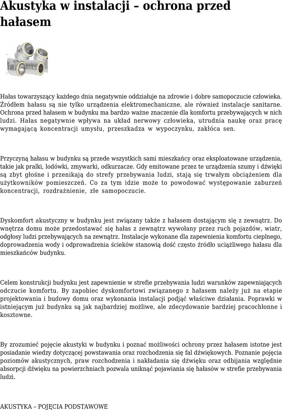 Hałas negatywnie wpływa na układ nerwowy człowieka, utrudnia naukę oraz pracę wymagającą koncentracji umysłu, przeszkadza w wypoczynku, zakłóca sen.