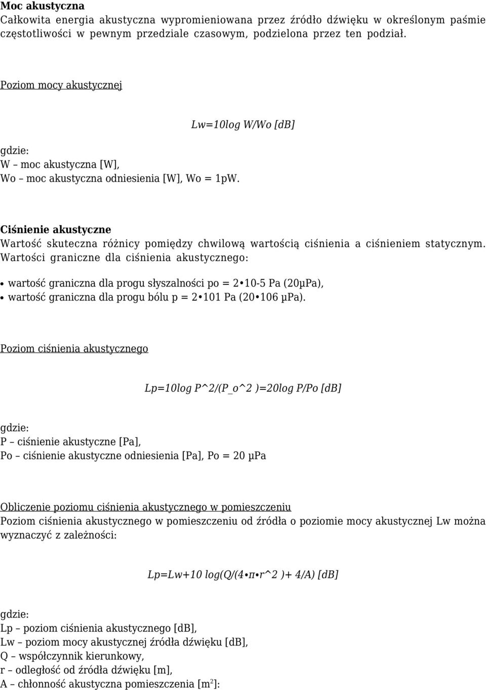 Lw=10log W/Wo [db] Ciśnienie akustyczne Wartość skuteczna różnicy pomiędzy chwilową wartością ciśnienia a ciśnieniem statycznym.