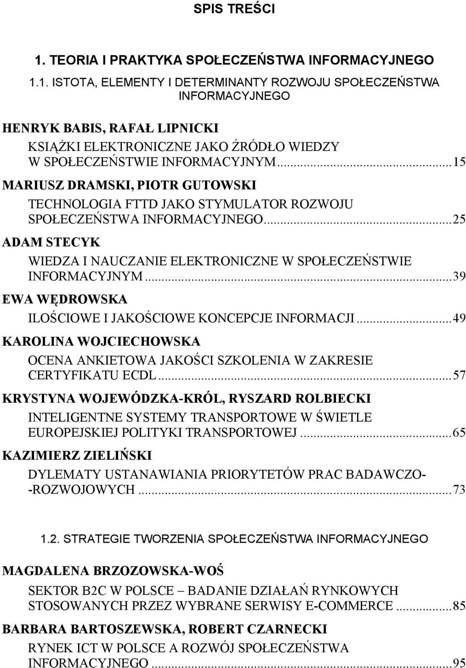 ..39 EWA WĘDROWSKA ILOŚCIOWE I JAKOŚCIOWE KONCEPCJE INFORMACJI...49 KAROLINA WOJCIECHOWSKA OCENA ANKIETOWA JAKOŚCI SZKOLENIA W ZAKRESIE CERTYFIKATU ECDL.