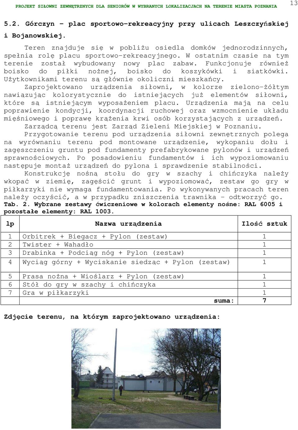 Zaprojektowano urządzenia siłowni, w kolorze zielono-żółtym nawiązując kolorystycznie do istniejących już elementów siłowni, które są istniejącym wyposażeniem placu.