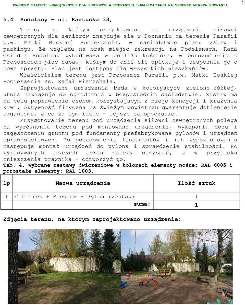 sprzęty. Plac jest dostępny dla wszystkich mieszkańców. Właścicielem terenu jest Proboszcz Parafii p.w. Matki Boskiej Pocieszenia Ks. Rafał Pierzchała.