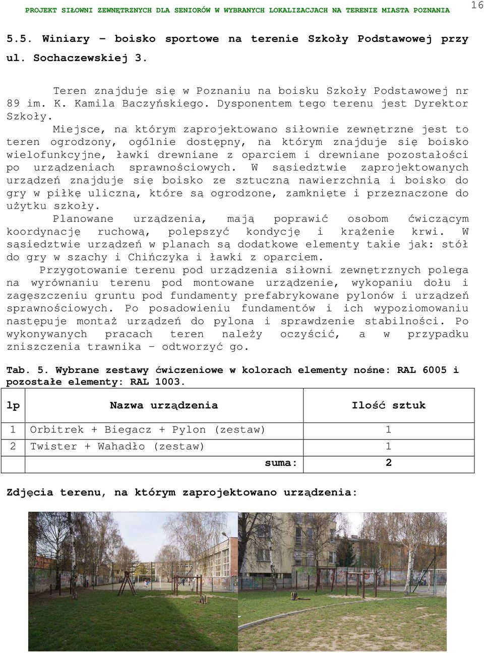 Miejsce, na którym zaprojektowano siłownie zewnętrzne jest to teren ogrodzony, ogólnie dostępny, na którym znajduje się boisko wielofunkcyjne, ławki drewniane z oparciem i drewniane pozostałości po