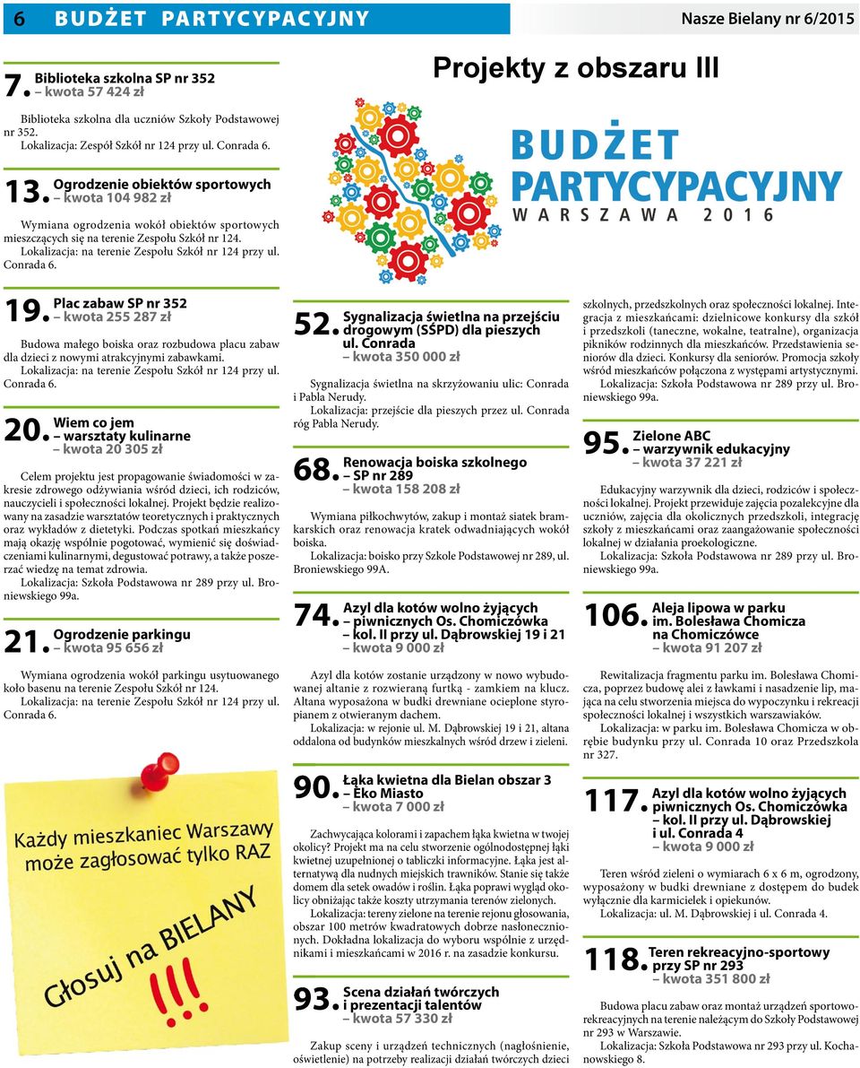 Lokalizacja: na terenie Zespołu Szkół nr 124 przy ul. Conrada 6. 19. Plac zabaw SP nr 352 kwota 255 287 zł Budowa małego boiska oraz rozbudowa placu zabaw dla dzieci z nowymi atrakcyjnymi zabawkami.