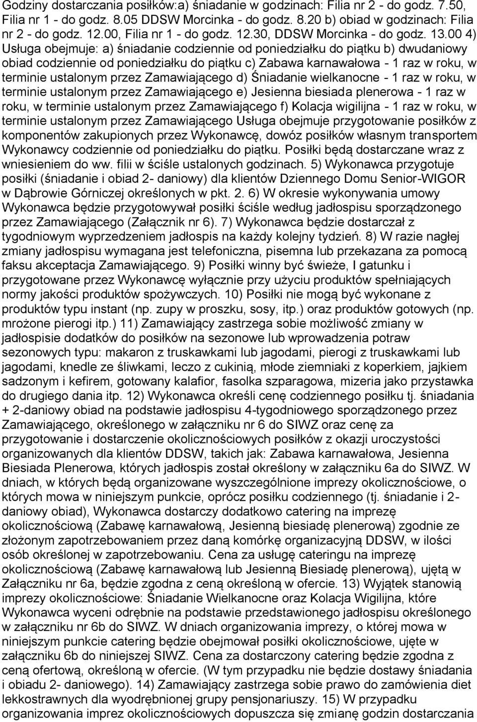 00 4) Usługa obejmuje: a) śniadanie codziennie od poniedziałku do piątku b) dwudaniowy obiad codziennie od poniedziałku do piątku c) Zabawa karnawałowa - 1 raz w roku, w terminie ustalonym przez