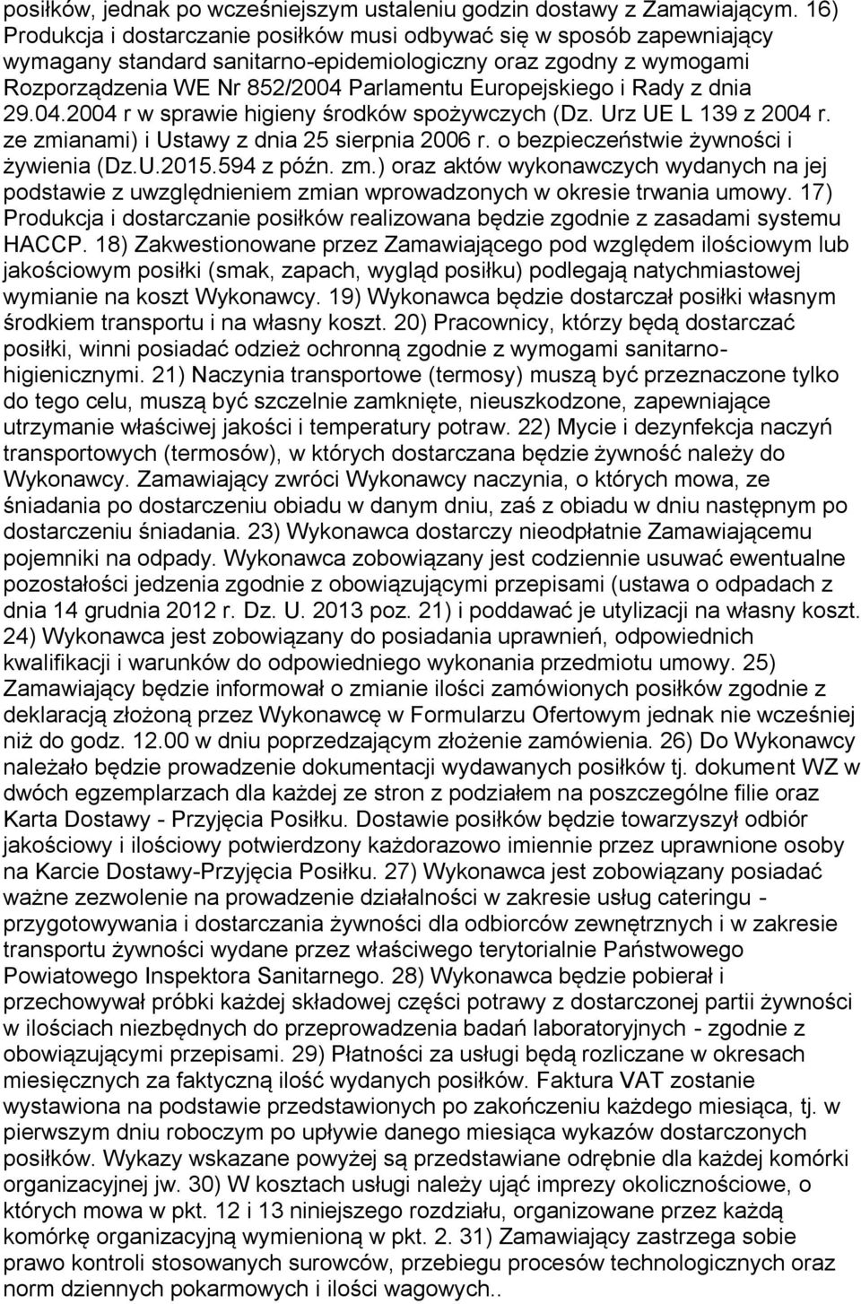 i Rady z dnia 29.04.2004 r w sprawie higieny środków spożywczych (Dz. Urz UE L 139 z 2004 r. ze zmianami) i Ustawy z dnia 25 sierpnia 2006 r. o bezpieczeństwie żywności i żywienia (Dz.U.2015.