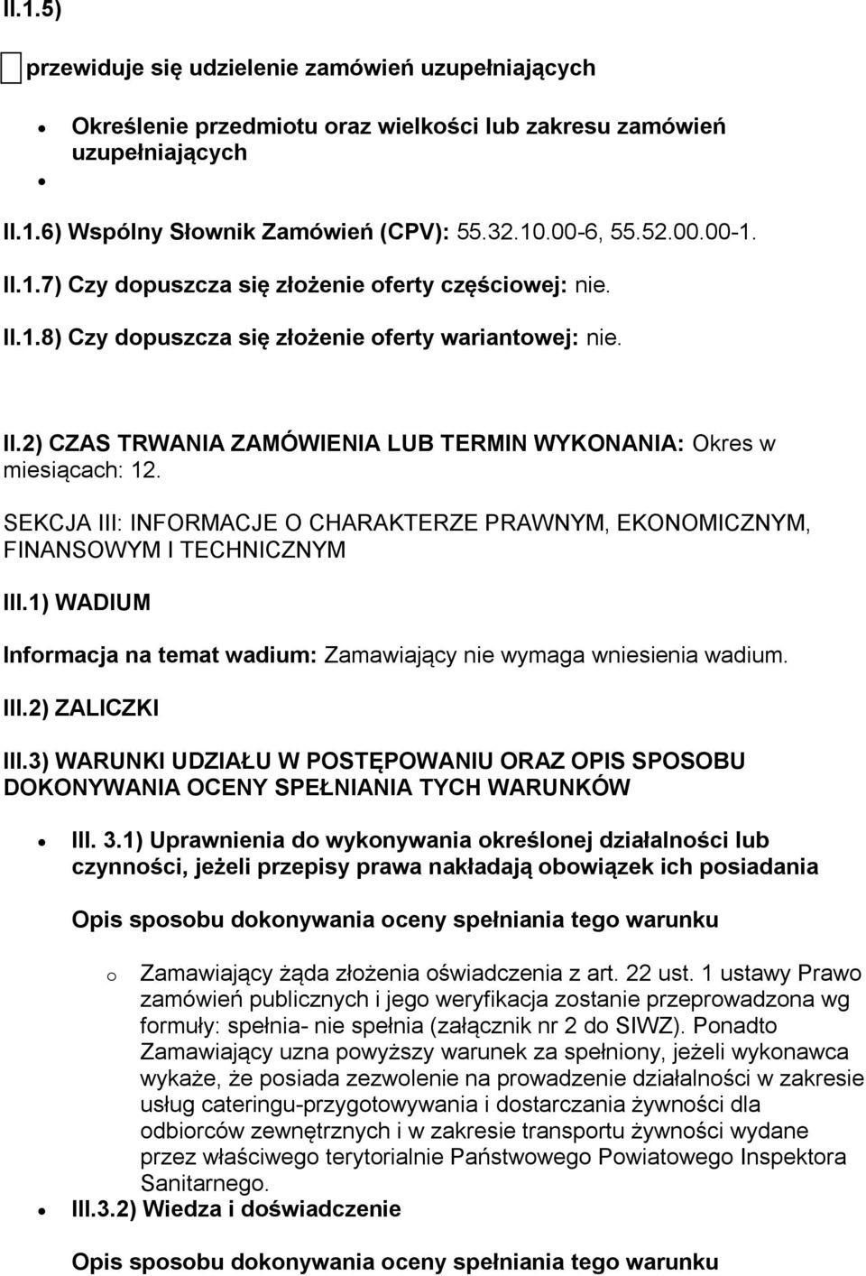 SEKCJA III: INFORMACJE O CHARAKTERZE PRAWNYM, EKONOMICZNYM, FINANSOWYM I TECHNICZNYM III.1) WADIUM Informacja na temat wadium: Zamawiający nie wymaga wniesienia wadium. III.2) ZALICZKI III.
