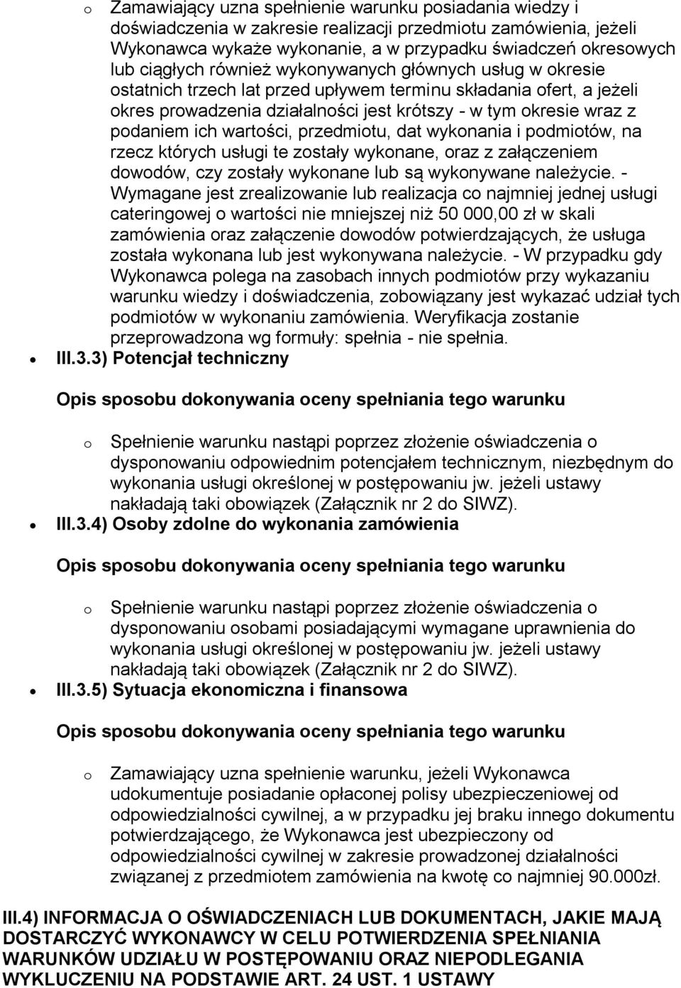 wartości, przedmiotu, dat wykonania i podmiotów, na rzecz których usługi te zostały wykonane, oraz z załączeniem dowodów, czy zostały wykonane lub są wykonywane należycie.