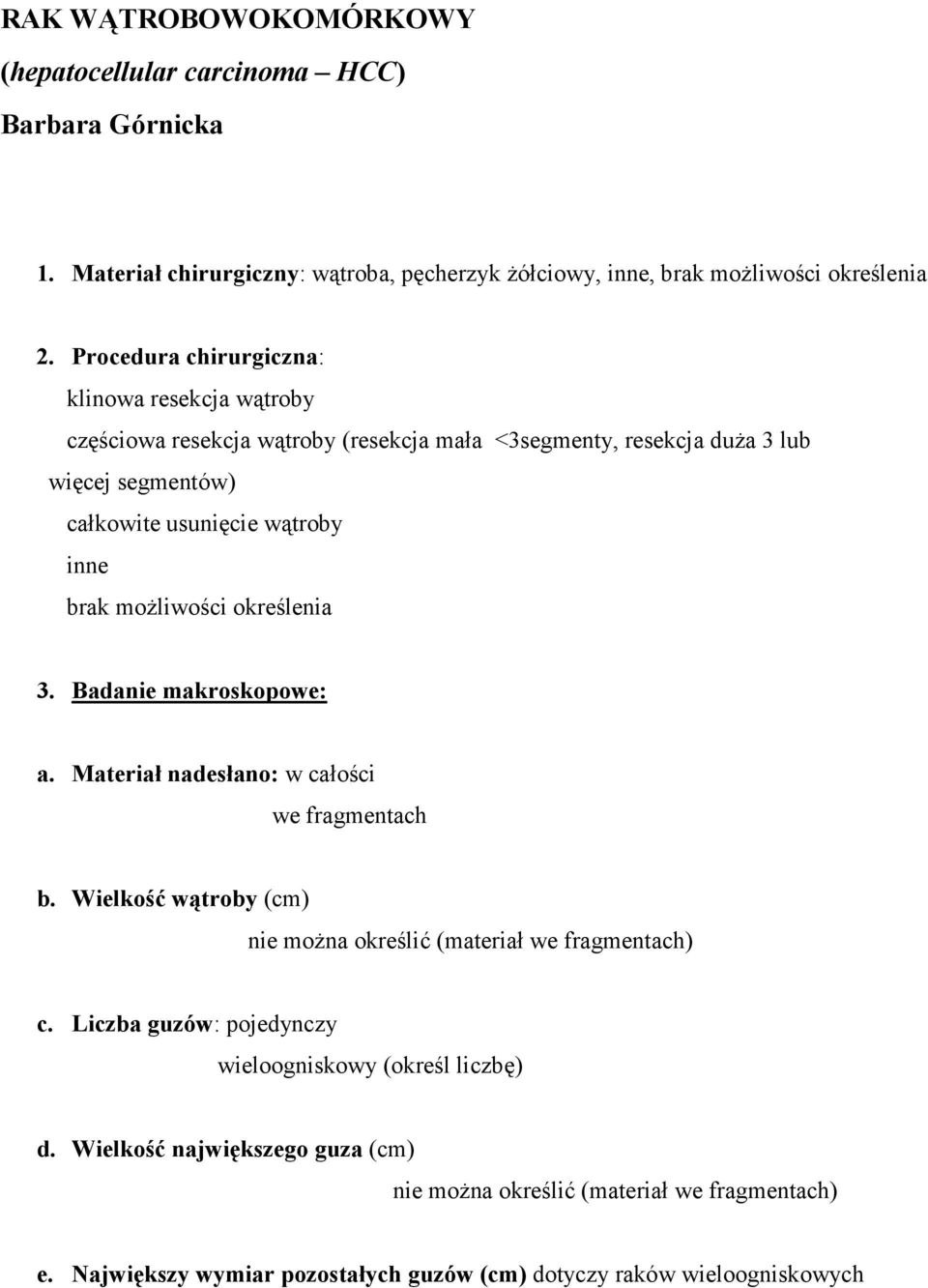 moŝliwości określenia 3. Badanie makroskopowe: a. Materiał nadesłano: w całości we fragmentach b. Wielkość wątroby (cm) nie moŝna określić (materiał we fragmentach) c.