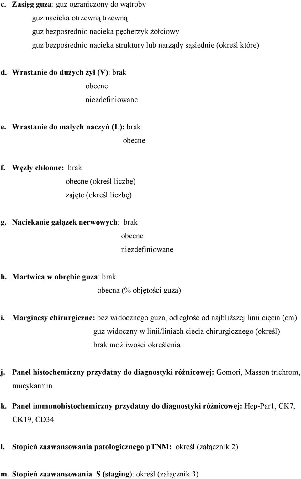 Naciekanie gałązek nerwowych: brak obecne niezdefiniowane h. Martwica w obrębie guza: brak obecna (% objętości guza) i.