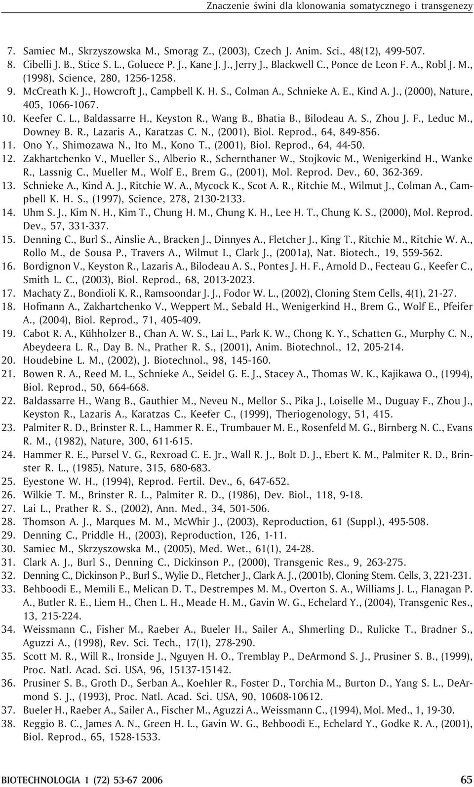 10. Keefer C. L., Baldassarre H., Keyston R., Wang B., Bhatia B., Bilodeau A. S., Zhou J. F., Leduc M., Downey B. R., Lazaris A., Karatzas C. N., (2001), Biol. Reprod., 64, 849-856. 11. Ono Y.