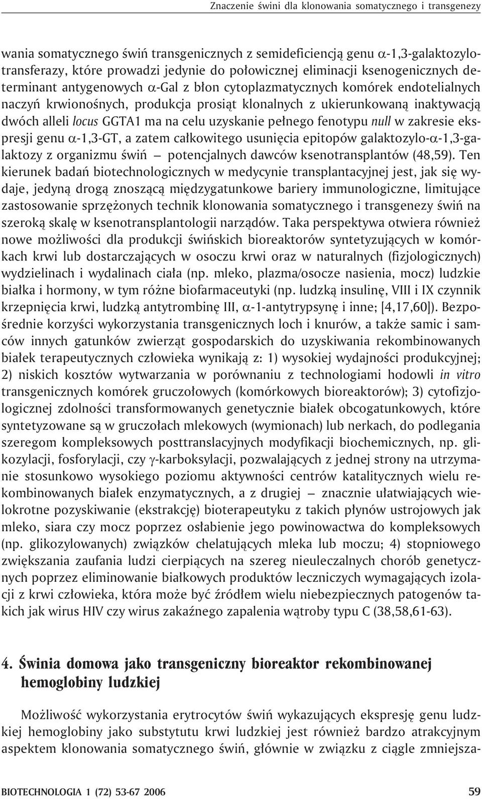 ma na celu uzyskanie pe³nego fenotypu null w zakresie ekspresji genu -1,3-GT, a zatem ca³kowitego usuniêcia epitopów galaktozylo- -1,3-galaktozy z organizmu œwiñ potencjalnych dawców