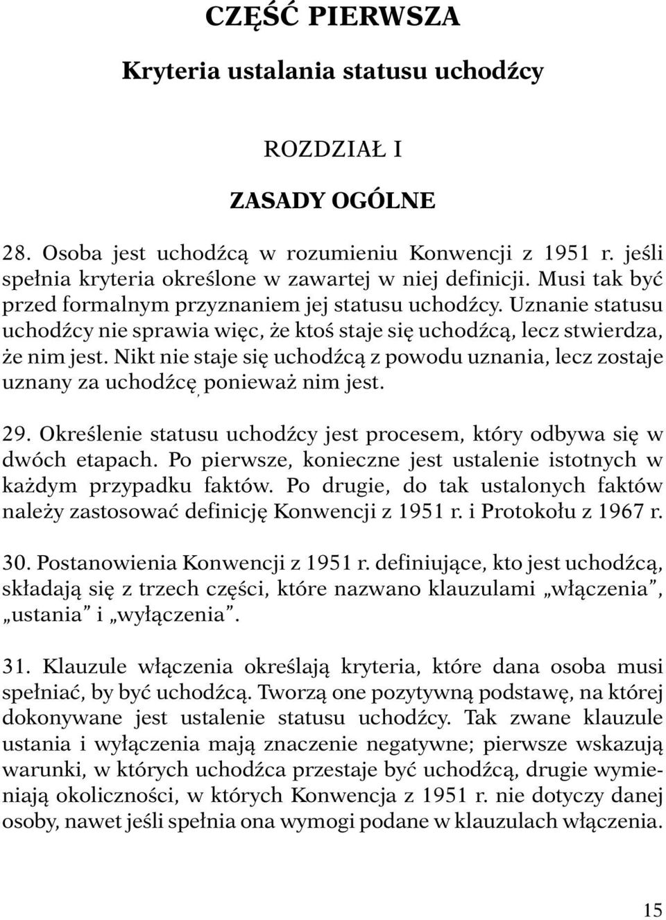 Nikt nie staje się uchodźcą z powodu uznania, lecz zostaje uznany za uchodźcę, ponieważ nim jest. 29. Określenie statusu uchodźcy jest procesem, który odbywa się w dwóch etapach.