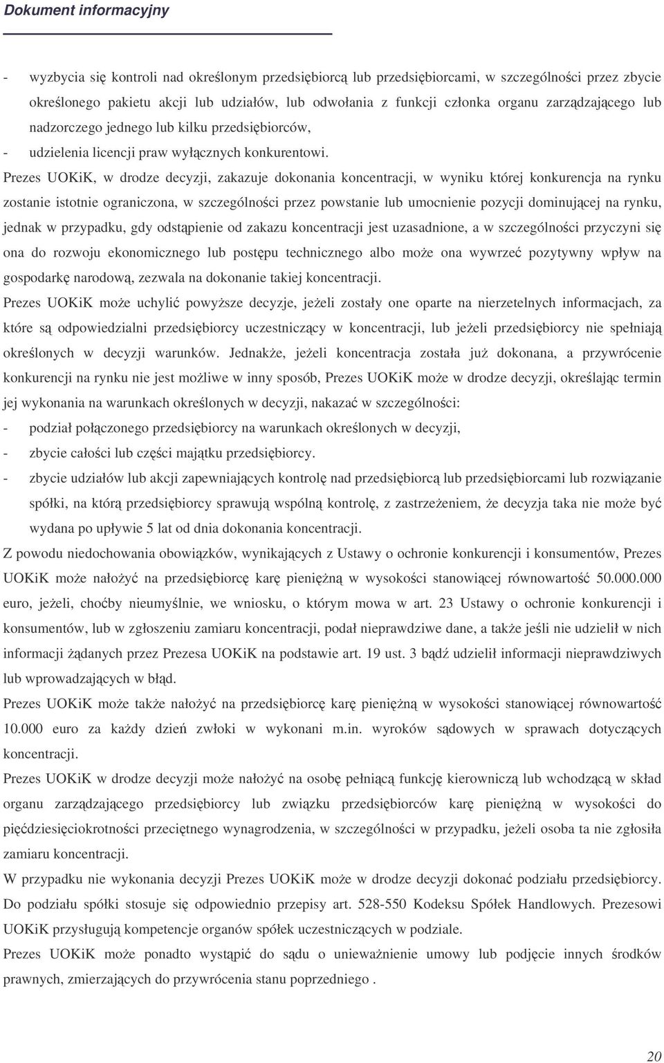 Prezes UOKiK, w drodze decyzji, zakazuje dokonania koncentracji, w wyniku której konkurencja na rynku zostanie istotnie ograniczona, w szczególnoci przez powstanie lub umocnienie pozycji dominujcej