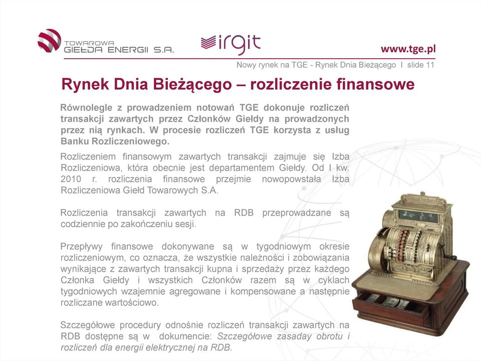 Rozliczeniem finansowym zawartych transakcji zajmuje się Izba Rozliczeniowa, która obecnie jest departamentem Giełdy. Od I kw. 2010 r.