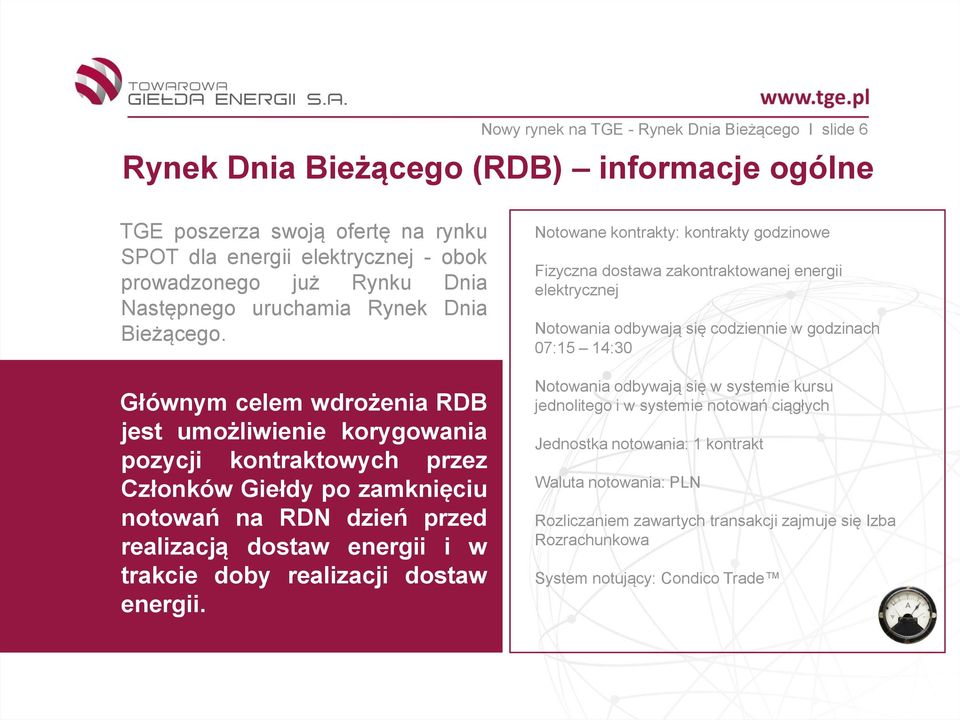 Głównym celem wdrożenia RDB jest umożliwienie korygowania pozycji kontraktowych przez Członków Giełdy po zamknięciu notowań na RDN dzień przed realizacją dostaw energii i w trakcie doby realizacji