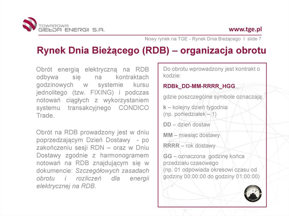 Obrót na RDB prowadzony jest w dniu poprzedzającym Dzień Dostawy - po zakończeniu sesji RDN oraz w Dniu Dostawy zgodnie z harmonogramem notowań na RDB znajdującym się w dokumencie: Szczegółowych