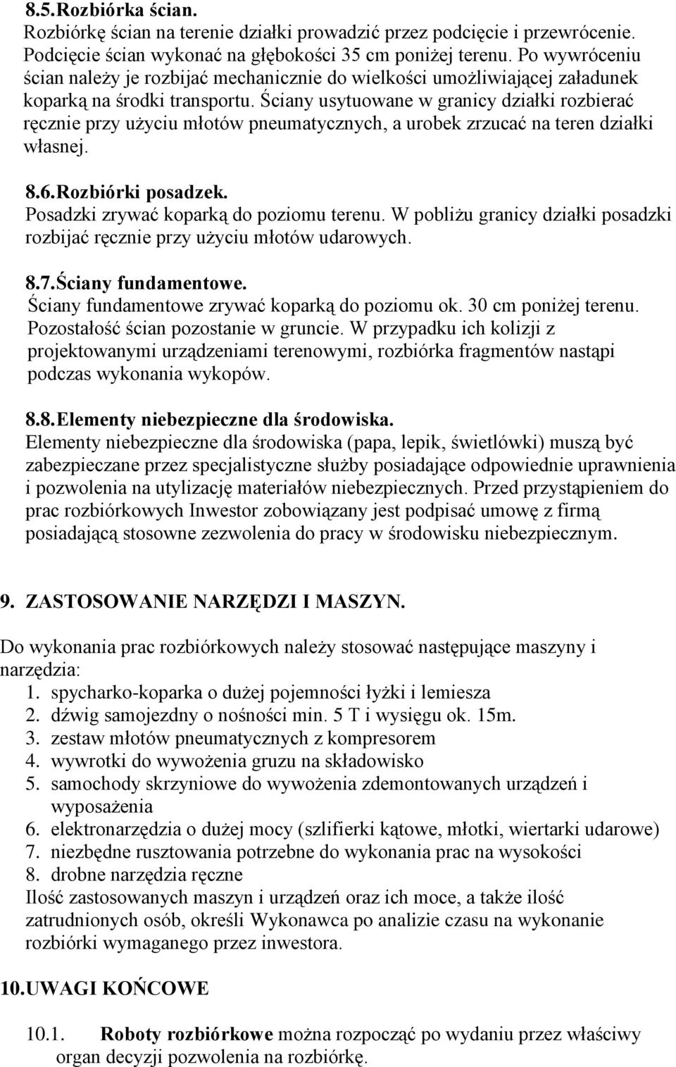 Ściany usytuowane w granicy działki rozbierać ręcznie przy użyciu młotów pneumatycznych, a urobek zrzucać na teren działki własnej. 8.6. Rozbiórki posadzek. Posadzki zrywać koparką do poziomu terenu.