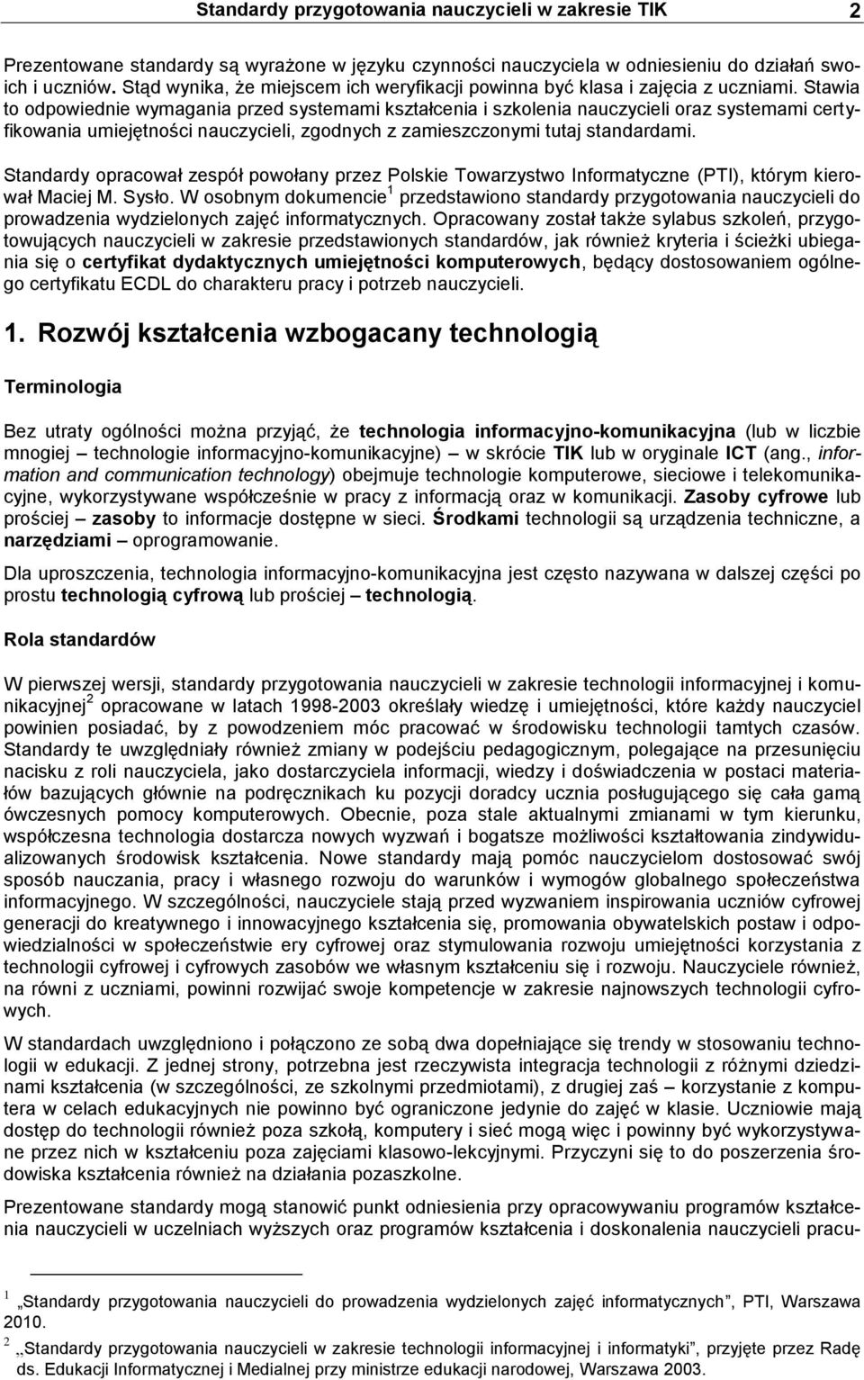 Stawia to odpowiednie wymagania przed systemami kształcenia i szkolenia nauczycieli oraz systemami certyfikowania umiejętności nauczycieli, zgodnych z zamieszczonymi tutaj standardami.