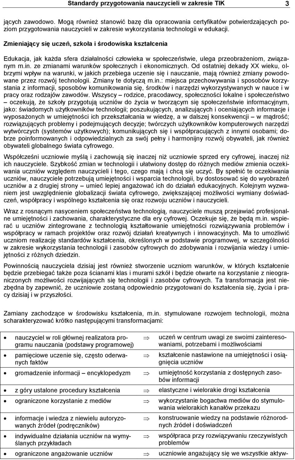 Zmieniający się uczeń, szkoła i środowiska kształcenia Edukacja, jak każda sfera działalności człowieka w społeczeństwie, ulega przeobrażeniom, związanym m.in.