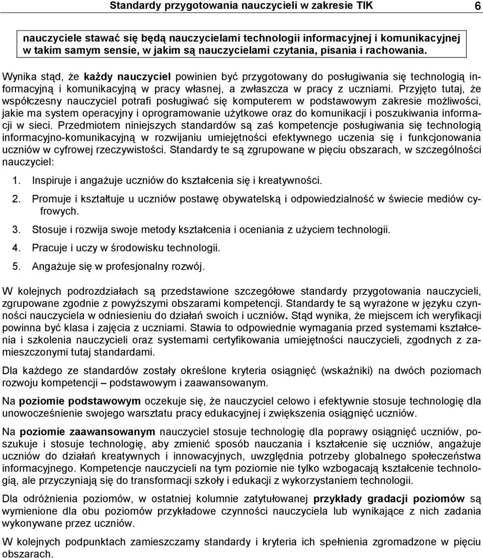 Przyjęto tutaj, że współczesny nauczyciel potrafi posługiwać się komputerem w podstawowym zakresie możliwości, jakie ma system operacyjny i oprogramowanie użytkowe oraz do komunikacji i poszukiwania