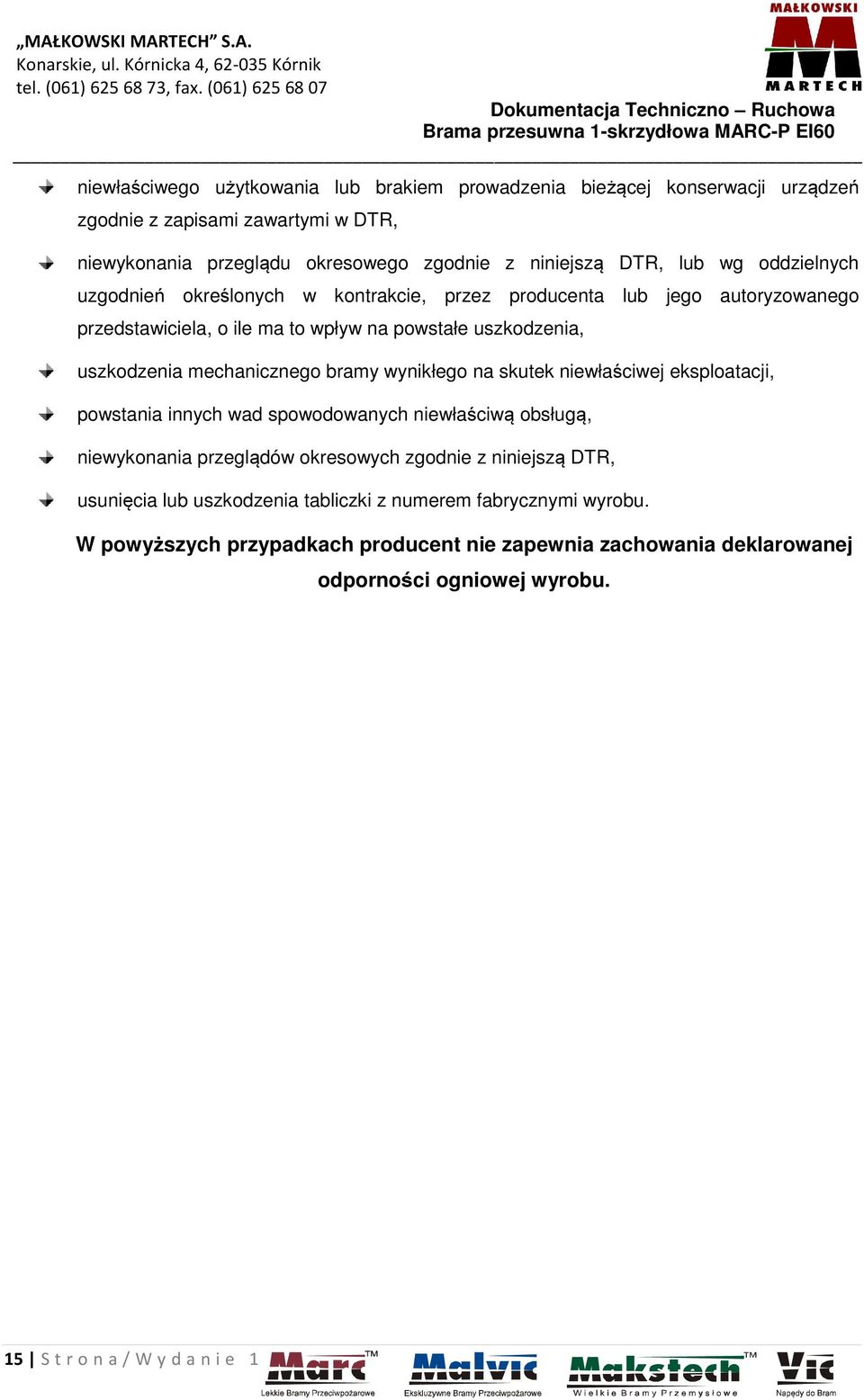 bramy wynikłego na skutek niewłaściwej eksploatacji, powstania innych wad spowodowanych niewłaściwą obsługą, niewykonania przeglądów okresowych zgodnie z niniejszą DTR, usunięcia