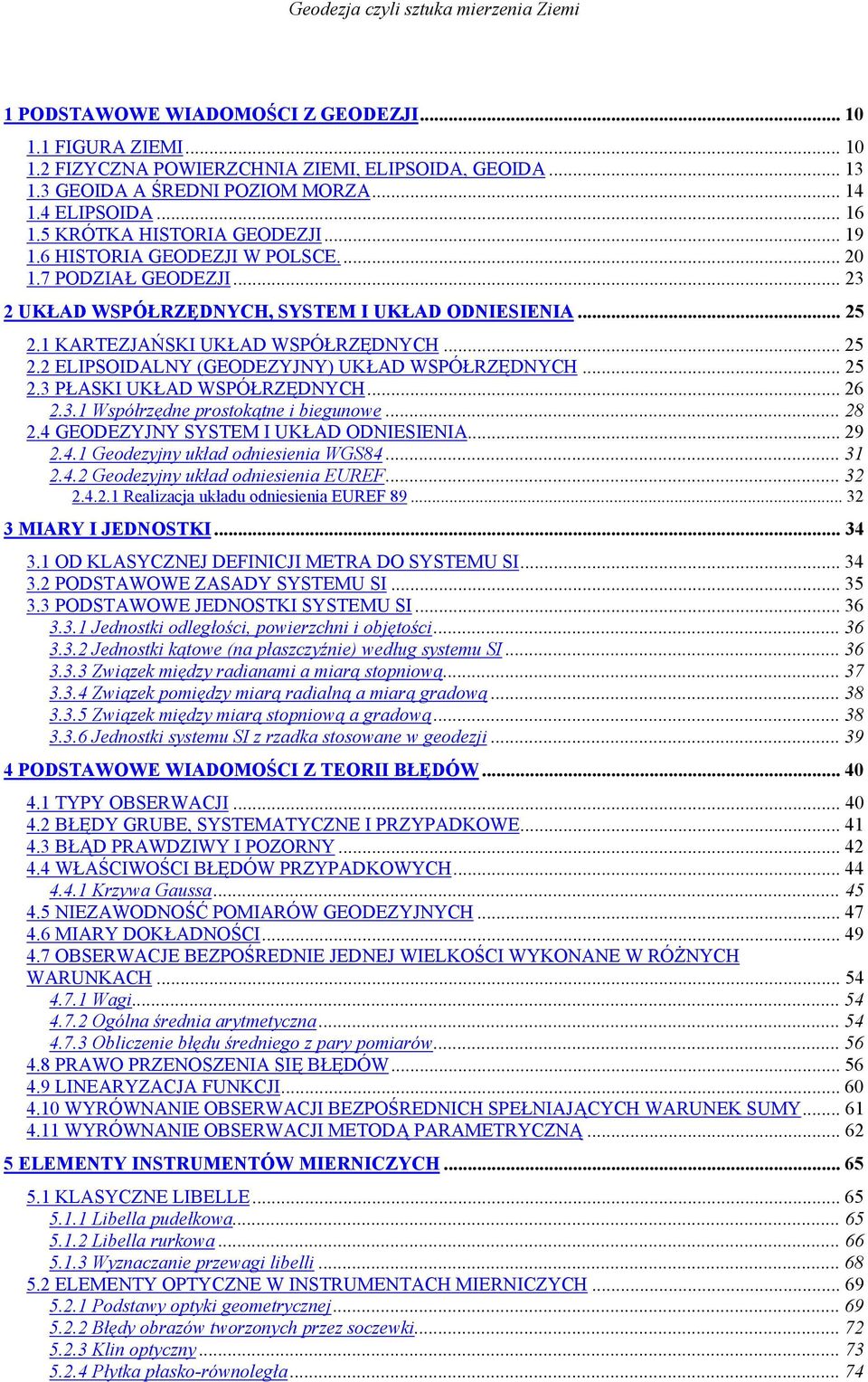 1 KARTEZJAŃSKI UKŁAD WSPÓŁRZĘDNYCH... 25 2.2 ELIPSOIDALNY (GEODEZYJNY) UKŁAD WSPÓŁRZĘDNYCH... 25 2.3 PŁASKI UKŁAD WSPÓŁRZĘDNYCH... 26 2.3.1 Współrzędne prostokątne i biegunowe... 28 2.