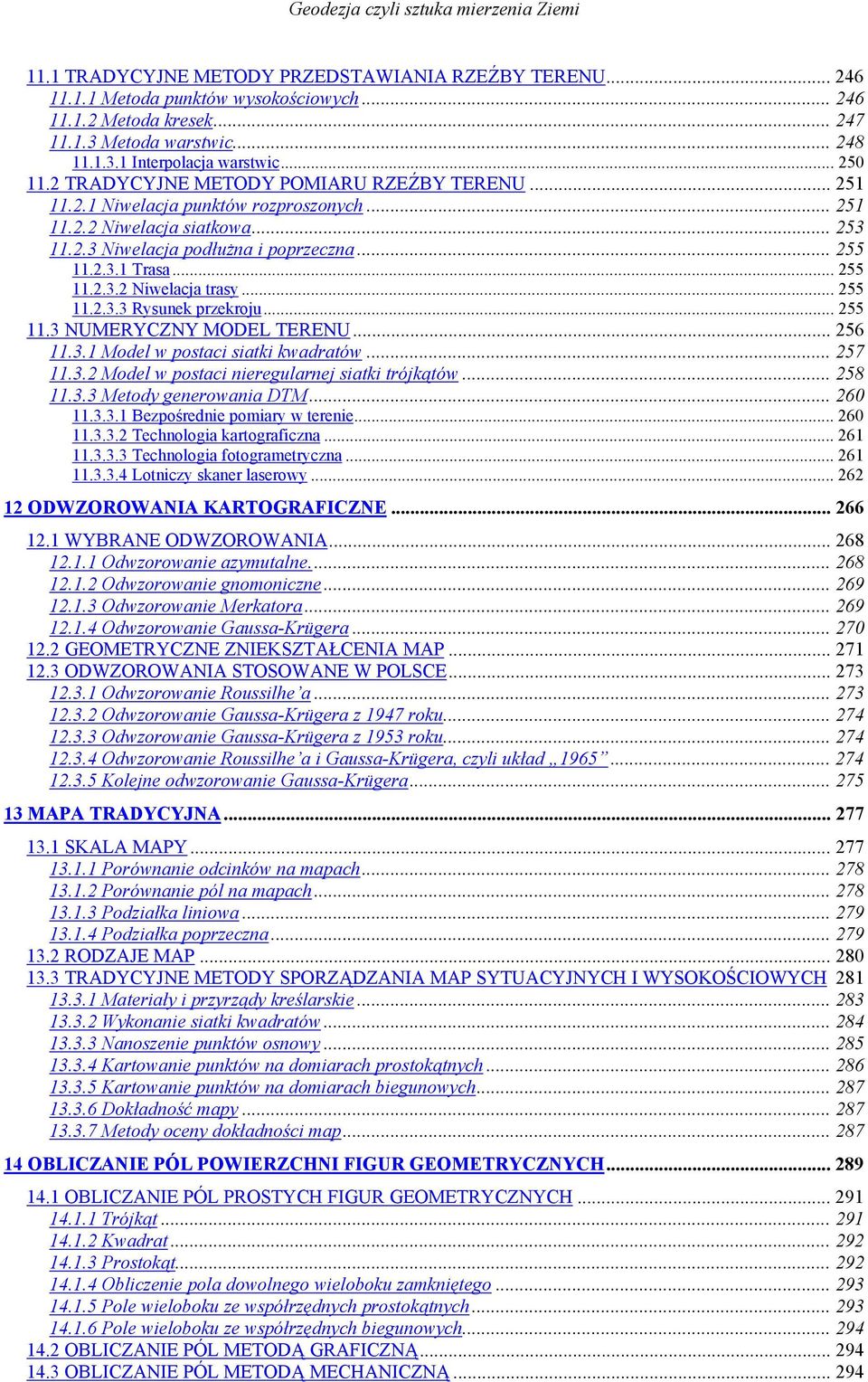 .. 255 11.2.3.3 Rysunek przekroju... 255 11.3 NUMERYCZNY MODEL TERENU... 256 11.3.1 Model w postaci siatki kwadratów... 257 11.3.2 Model w postaci nieregularnej siatki trójkątów... 258 11.3.3 Metody generowania DTM.