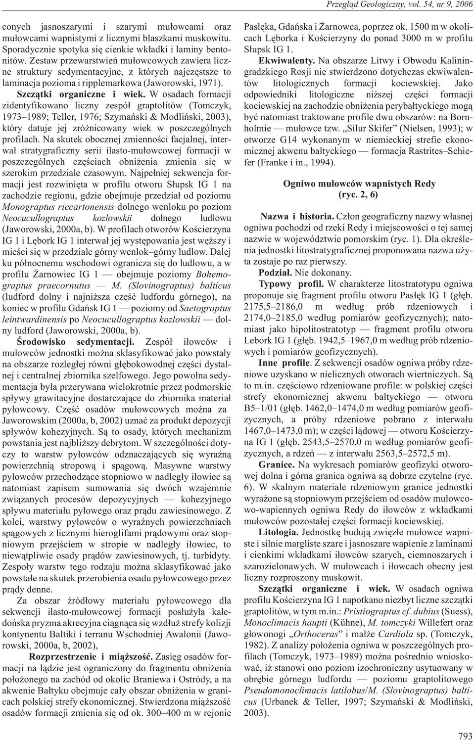 W osadach formacji zidentyfikowano liczny zespó³ graptolitów (Tomczyk, 1973 1989; Teller, 1976; Szymañski & Modliñski, 2003), który datuje jej zró nicowany wiek w poszczególnych profilach.
