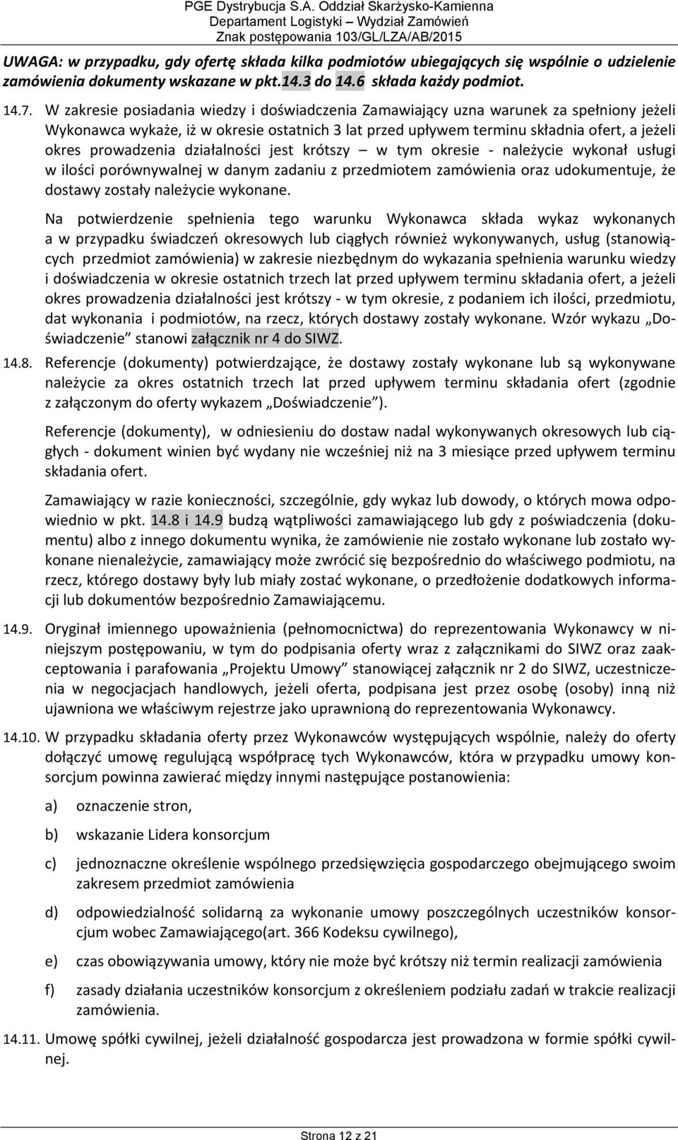 prowadzenia działalności jest krótszy w tym okresie należycie wykonał usługi w ilości porównywalnej w danym zadaniu z przedmiotem zamówienia oraz udokumentuje, że dostawy zostały należycie wykonane.