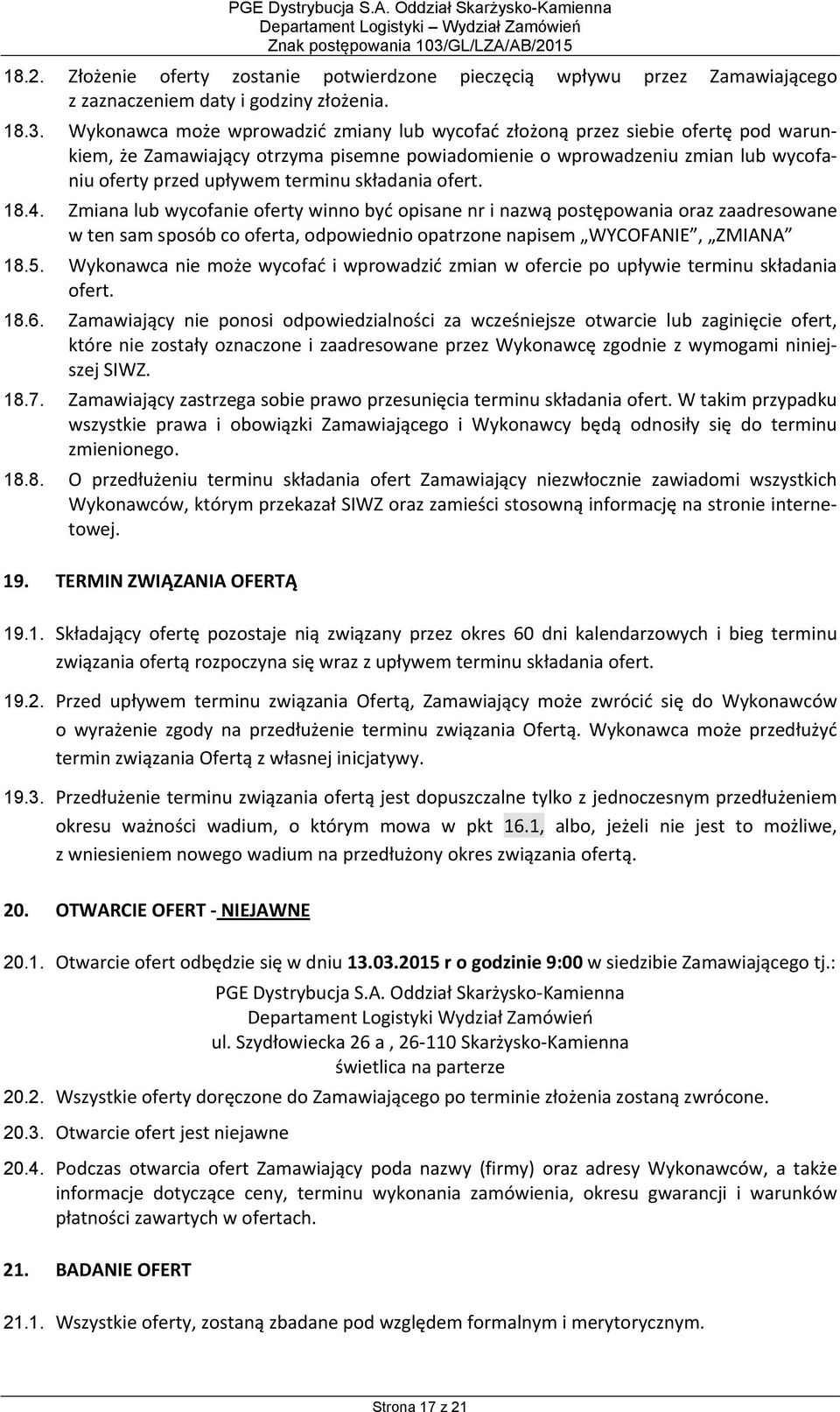 Wykonawca może wprowadzić zmiany lub wycofać złożoną przez siebie ofertę pod warunkiem, że Zamawiający otrzyma pisemne powiadomienie o wprowadzeniu zmian lub wycofaniu oferty przed upływem terminu