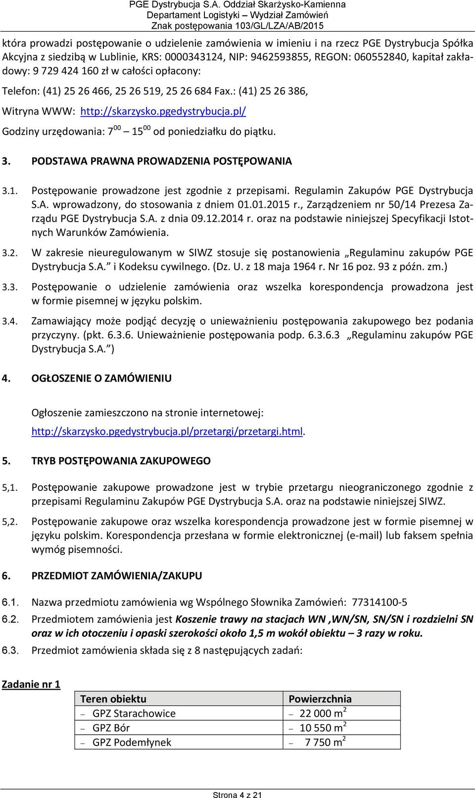 pl/ Godziny urzędowania: 7 00 15 00 od poniedziałku do piątku. 3. PODSTAWA PRAWNA PROWADZENIA POSTĘPOWANIA 3.1. Postępowanie prowadzone jest zgodnie z przepisami. Regulamin Zakupów PGE Dystrybucja S.