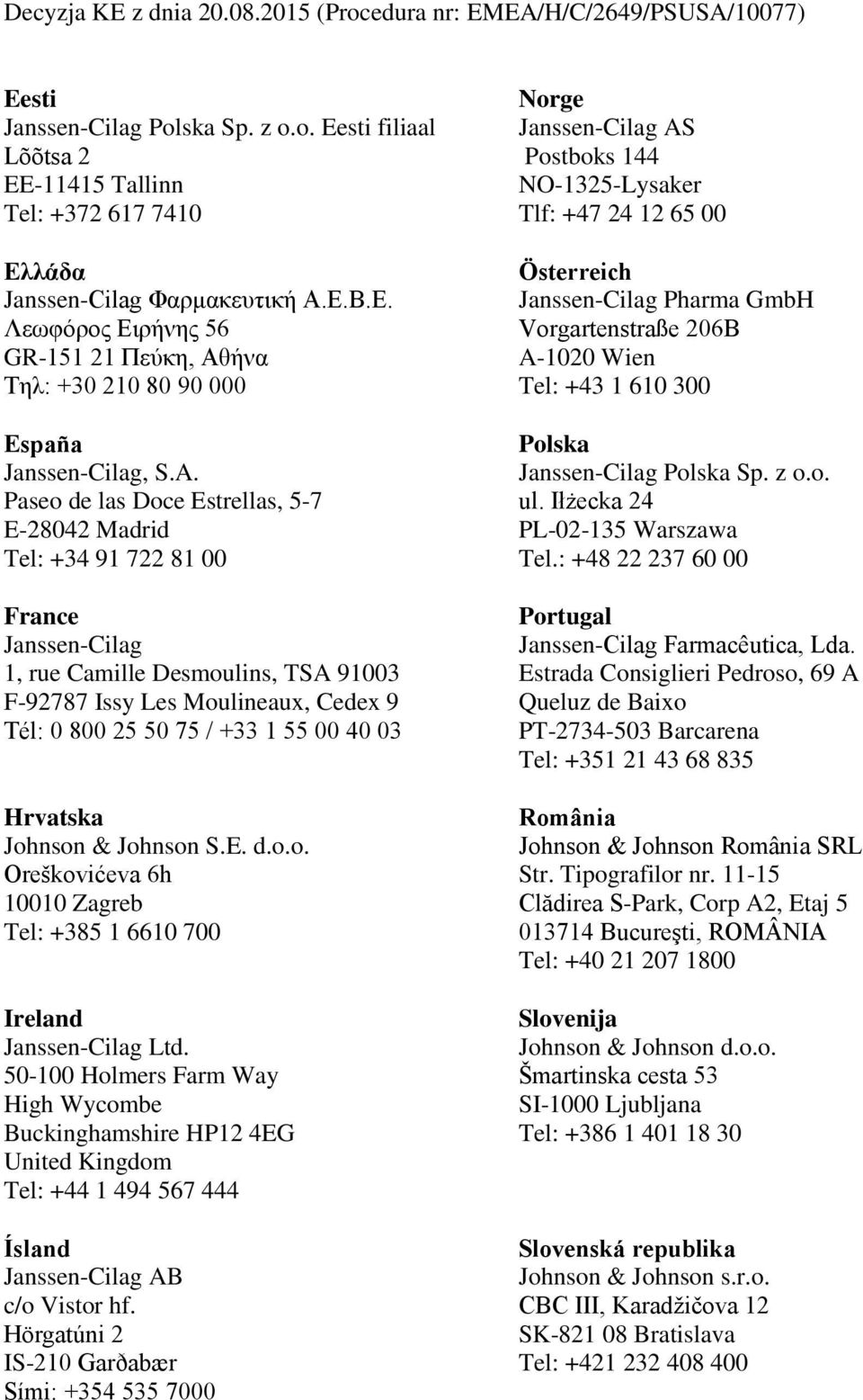 00 40 03 Hrvatska Johnson & Johnson S.E. d.o.o. Oreškovićeva 6h 10010 Zagreb Tel: +385 1 6610 700 Ireland Janssen-Cilag Ltd.